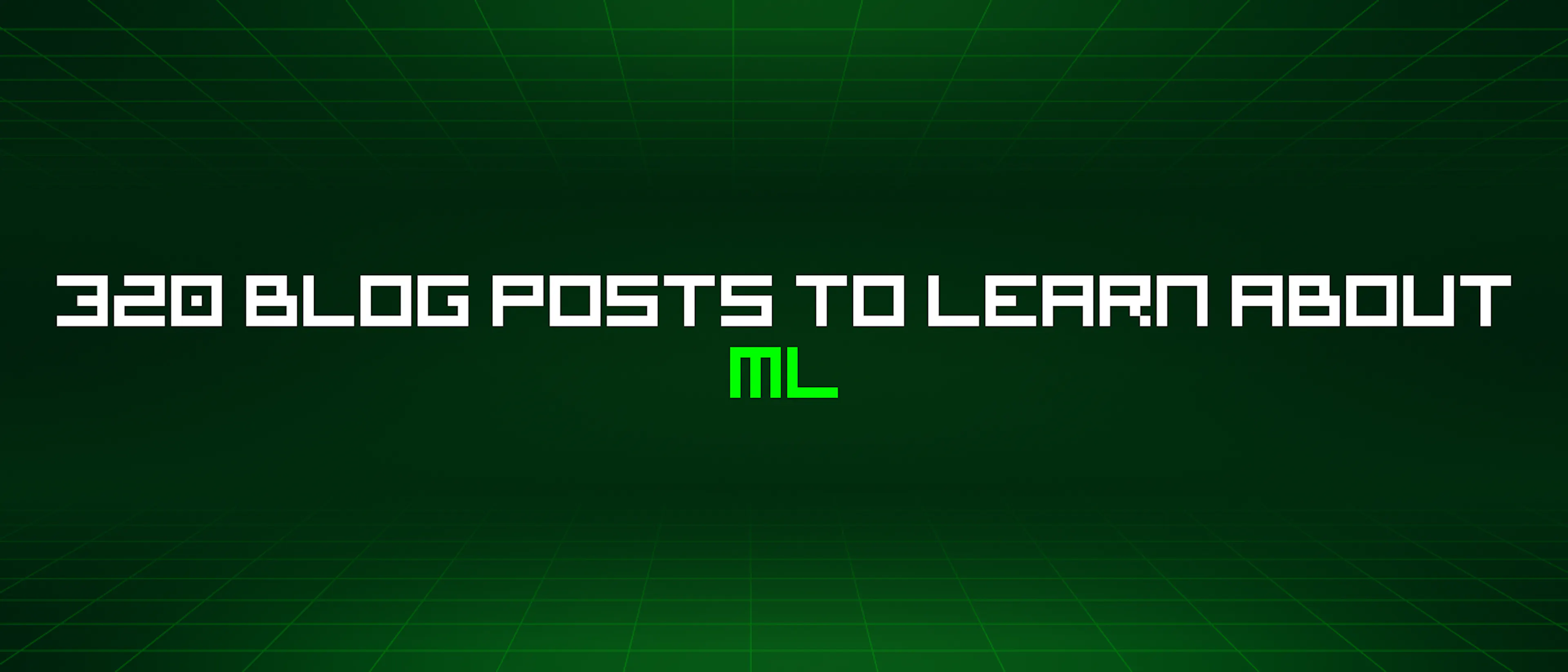 featured image - 320 Blog Posts To Learn About Ml