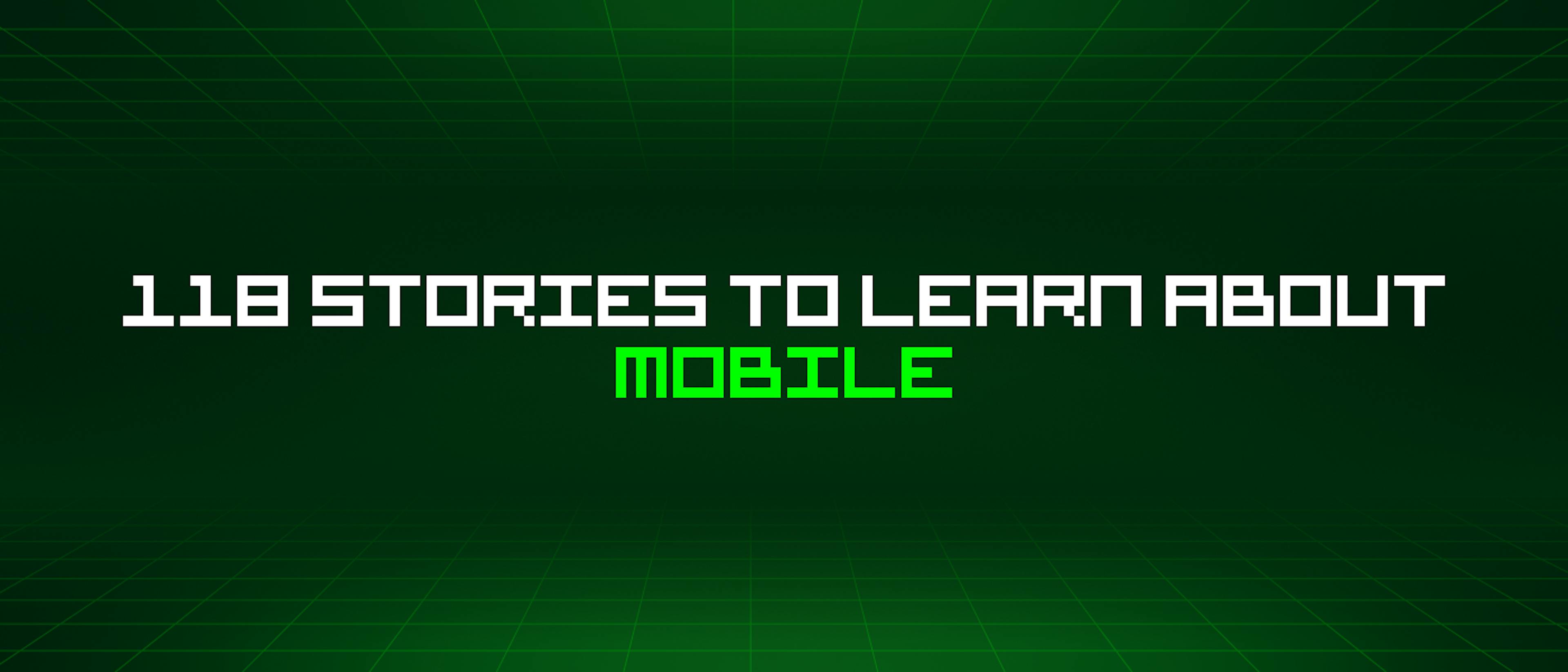 featured image - 118 Stories To Learn About Mobile