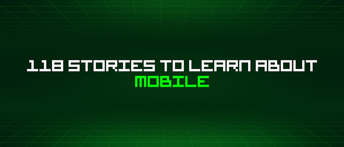 featured image - 118 Stories To Learn About Mobile