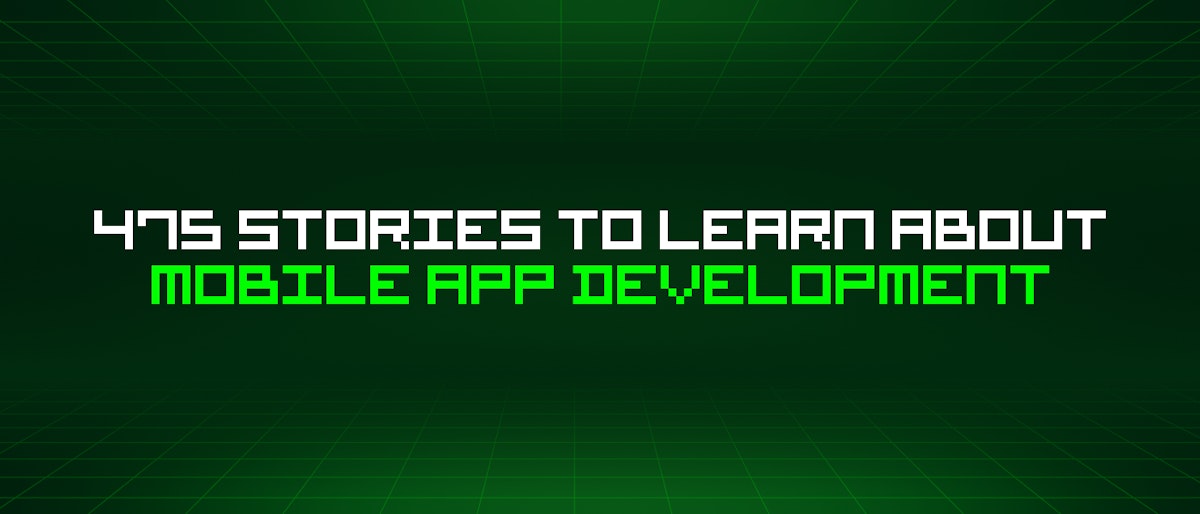 featured image - 475 Stories To Learn About Mobile App Development