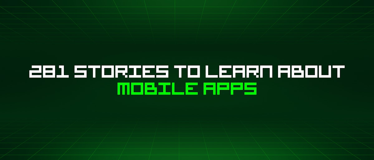 featured image - 281 Stories To Learn About Mobile Apps