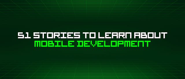 /51-stories-to-learn-about-mobile-development feature image