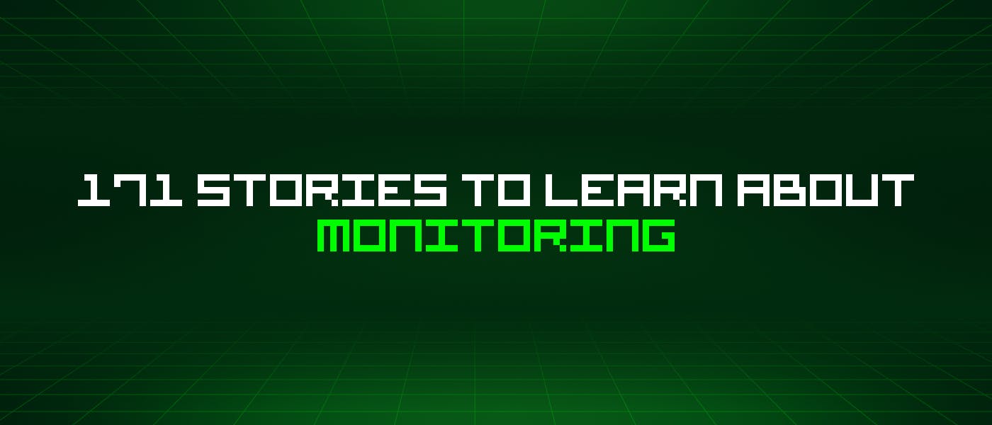 featured image - 171 Stories To Learn About Monitoring