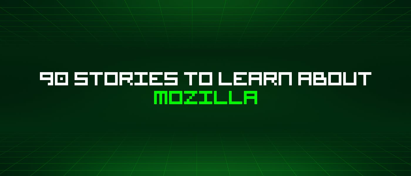 featured image - 90 Stories To Learn About Mozilla