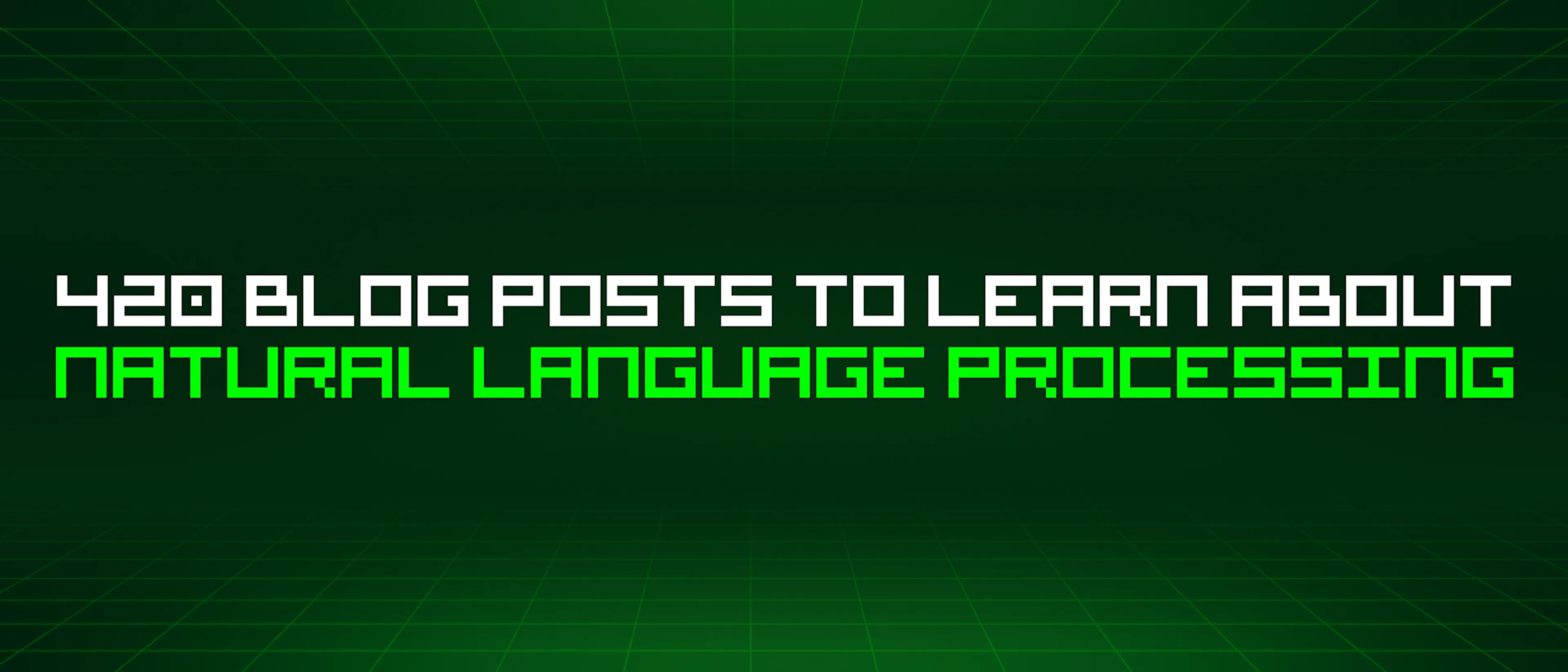 featured image - 420 Blog Posts To Learn About Natural Language Processing