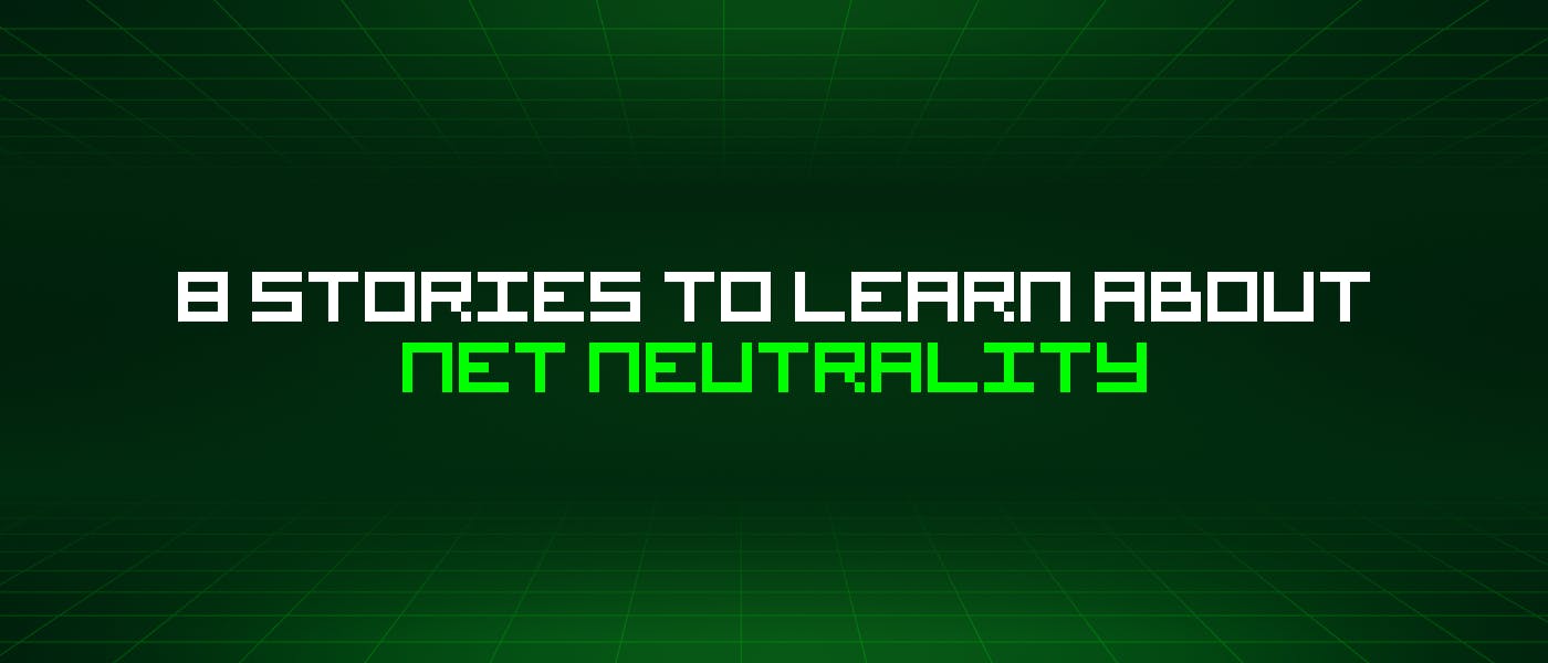/8-stories-to-learn-about-net-neutrality feature image
