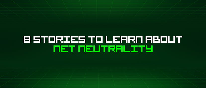 /8-stories-to-learn-about-net-neutrality feature image