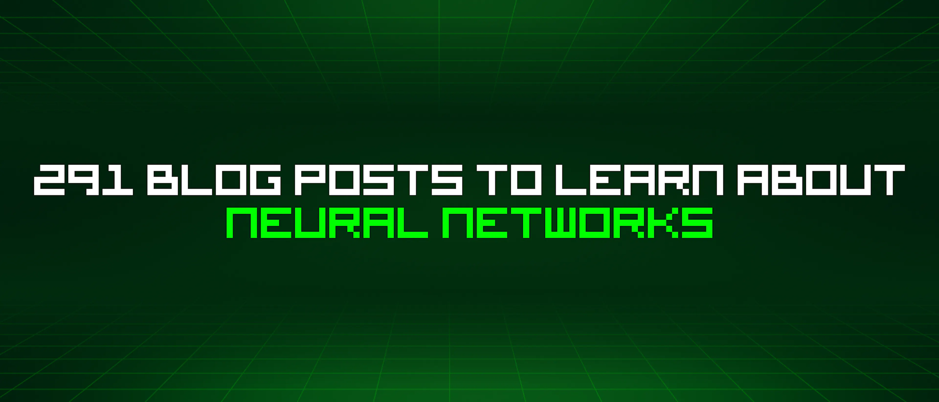 featured image - 291 Blog Posts To Learn About Neural Networks