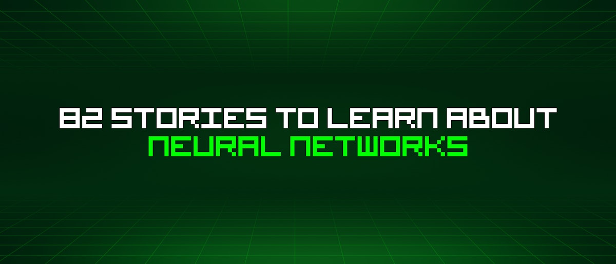 featured image - 82 Stories To Learn About Neural Networks
