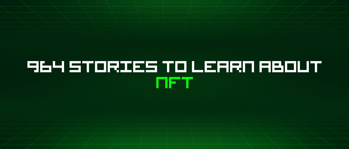 964 Stories To Learn About Nft | HackerNoon