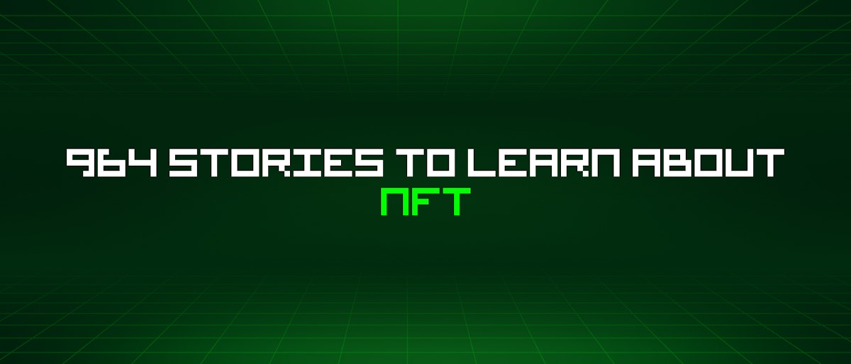 featured image - 964 Stories To Learn About Nft
