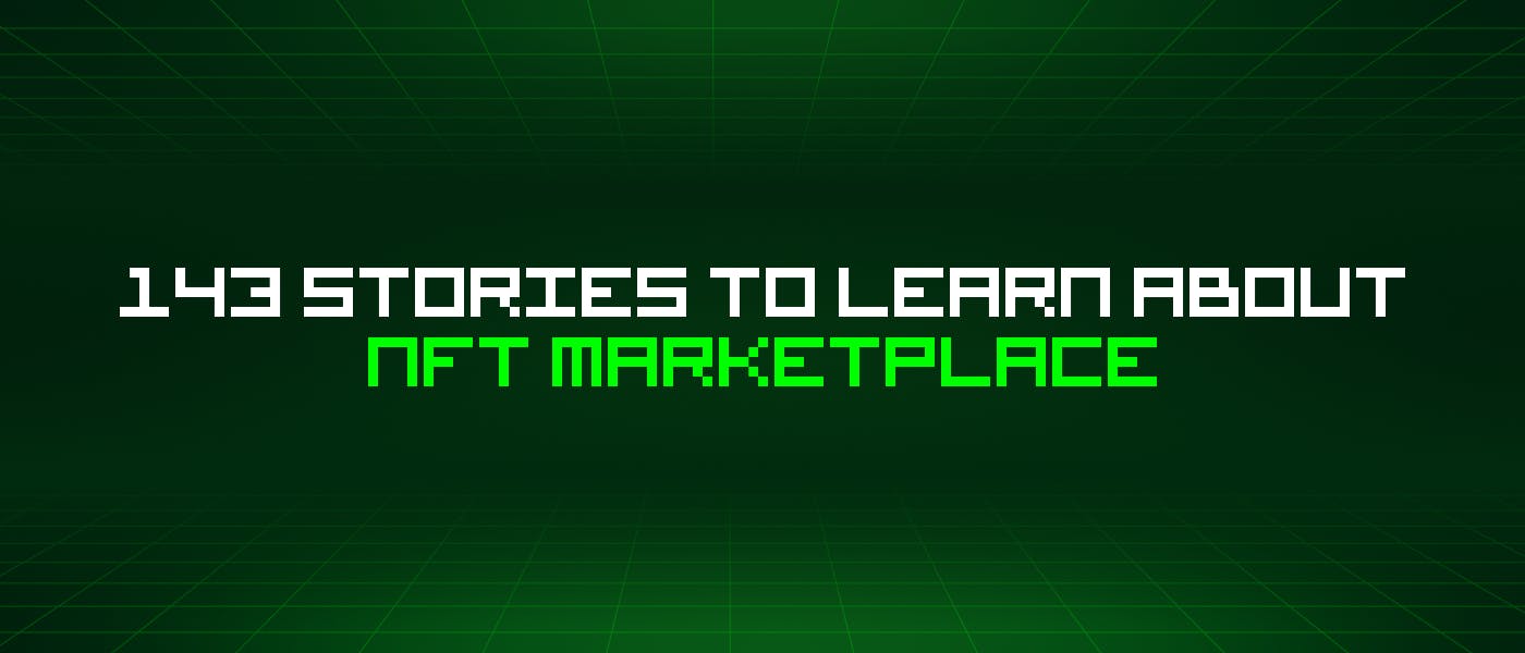 featured image - 143 Stories To Learn About Nft Marketplace