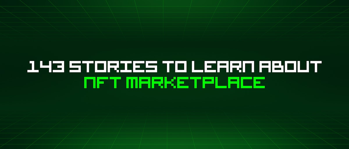 featured image - 143 Stories To Learn About Nft Marketplace