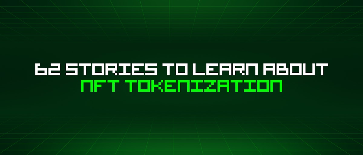 featured image - 62 Stories To Learn About Nft Tokenization