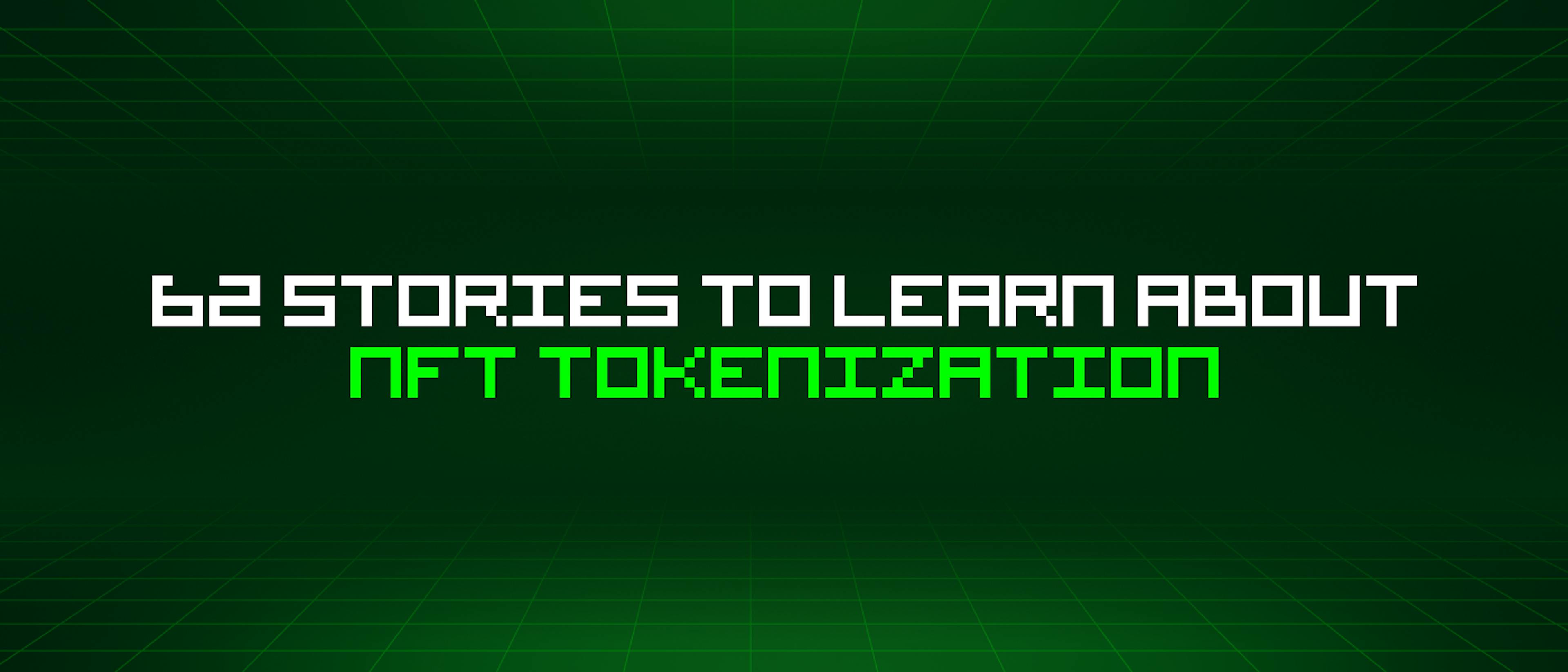 featured image - 62 Stories To Learn About Nft Tokenization