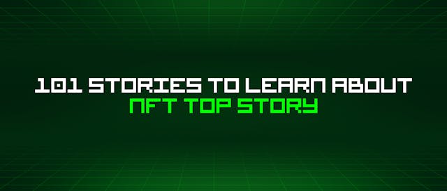 /101-stories-to-learn-about-nft-top-story feature image