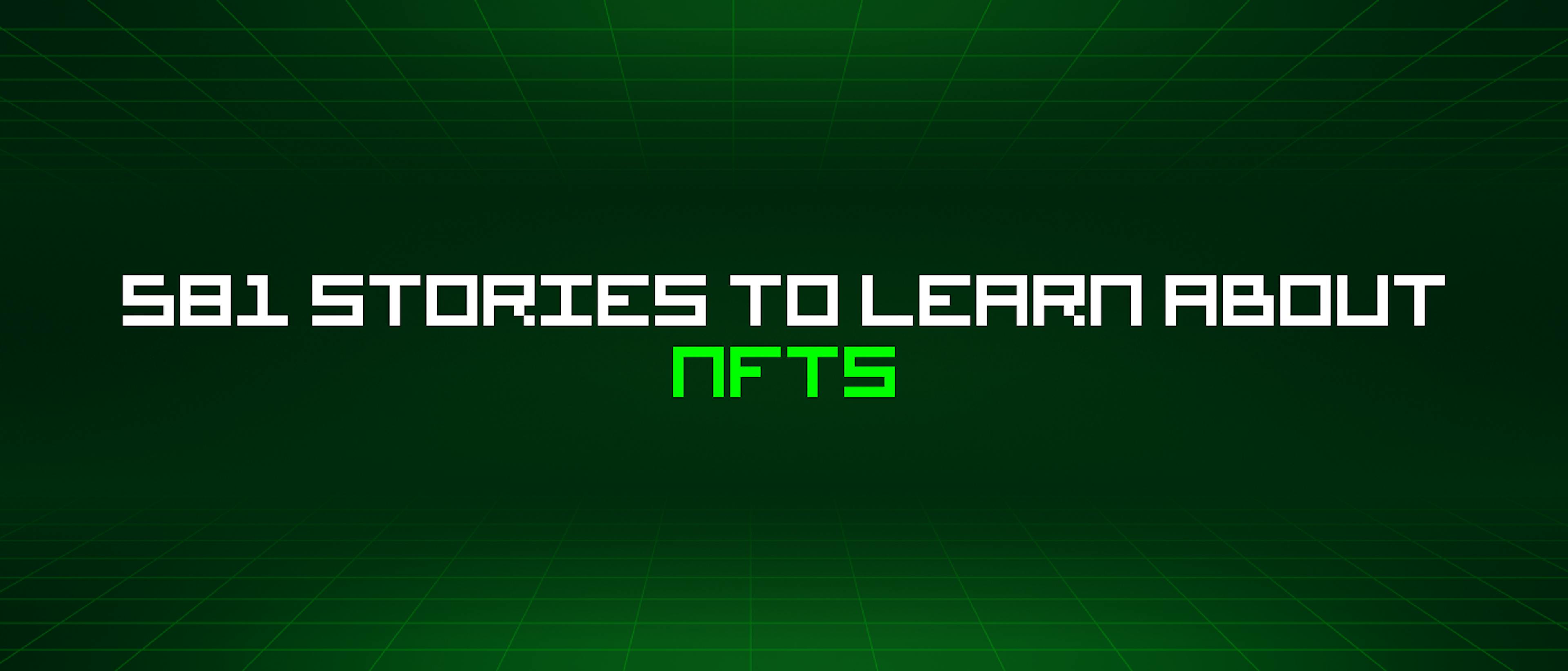 featured image - 581 Stories To Learn About Nfts
