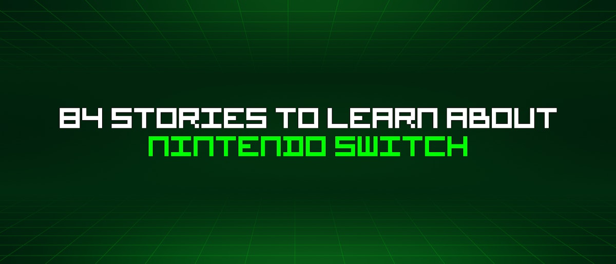 featured image - 84 Stories To Learn About Nintendo Switch