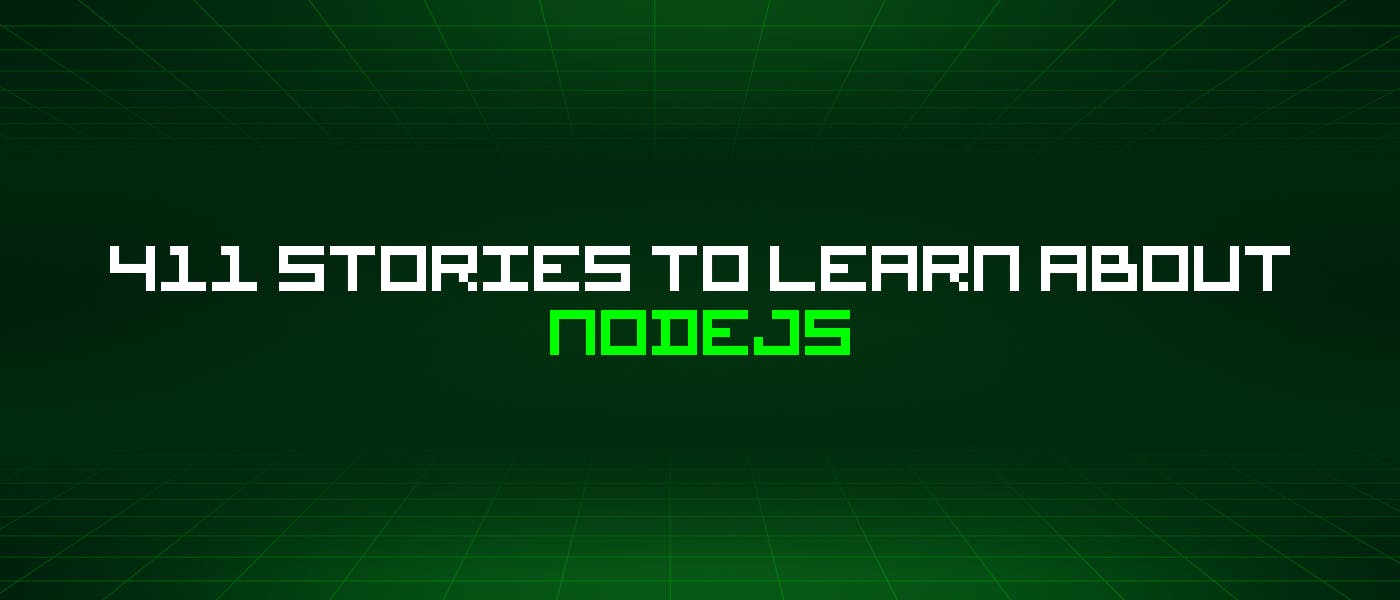 featured image - 411 Stories To Learn About Nodejs