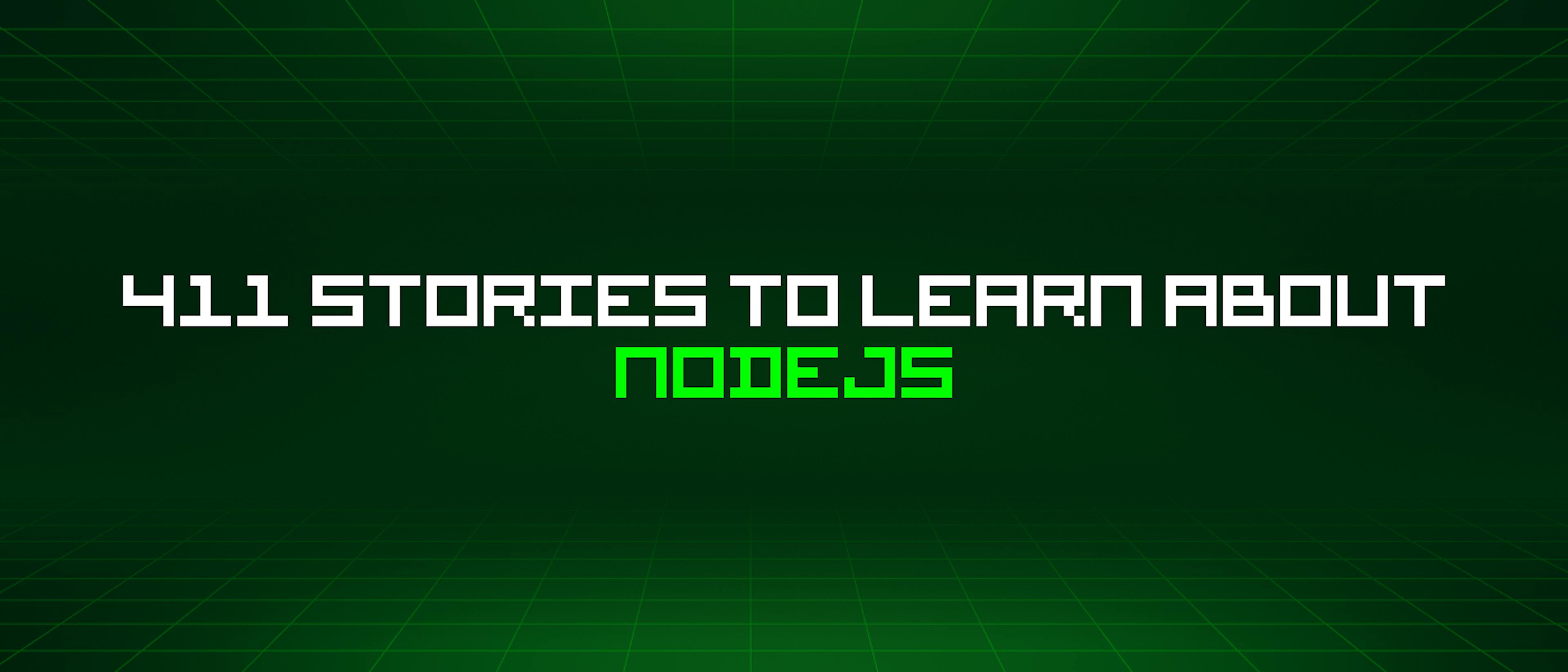 featured image - 411 Stories To Learn About Nodejs