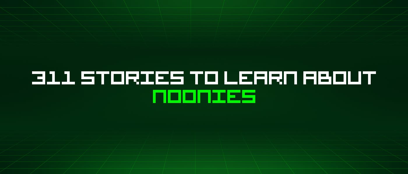 /311-stories-to-learn-about-noonies feature image
