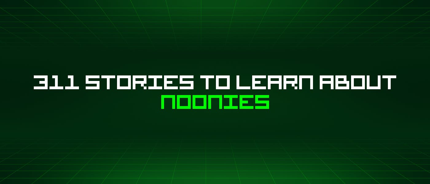 featured image - 311 Stories To Learn About Noonies