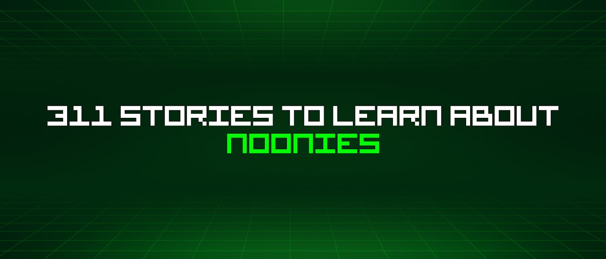 featured image - 311 Stories To Learn About Noonies