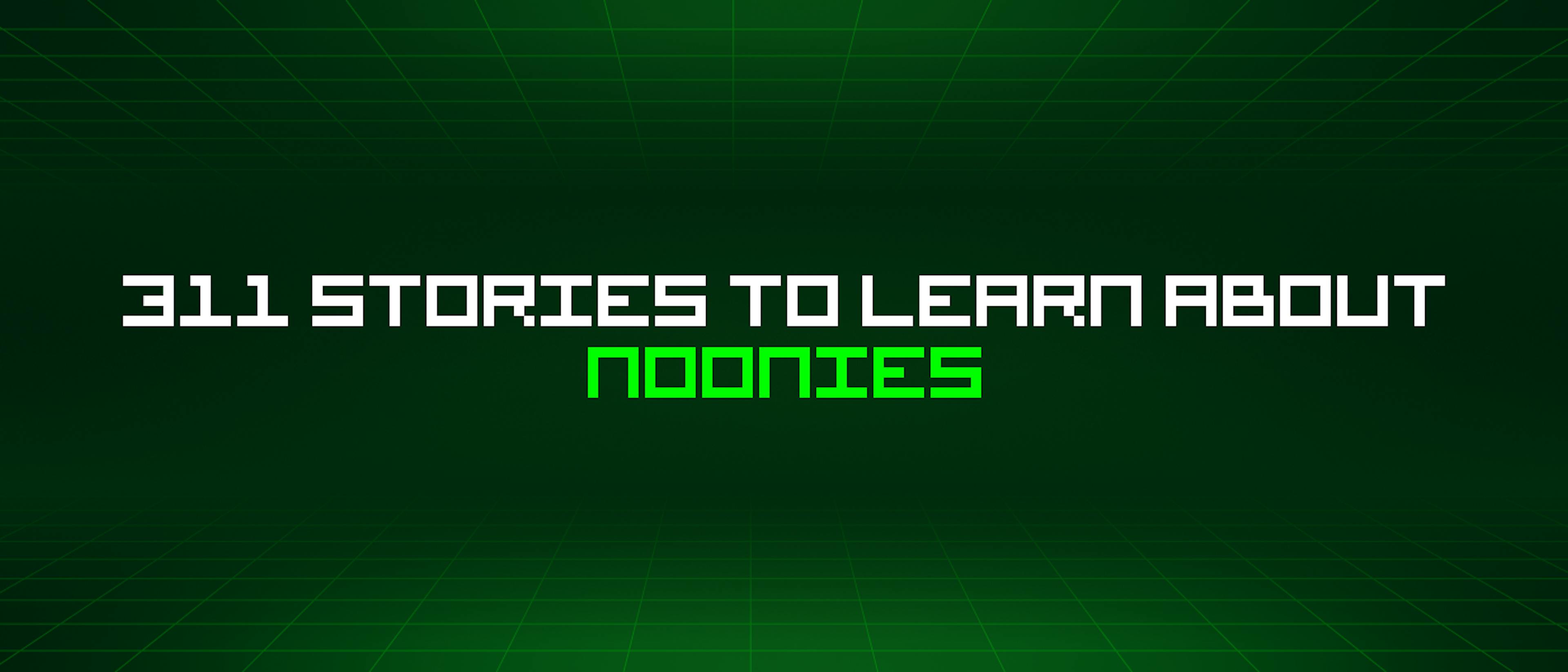 /311-stories-to-learn-about-noonies feature image