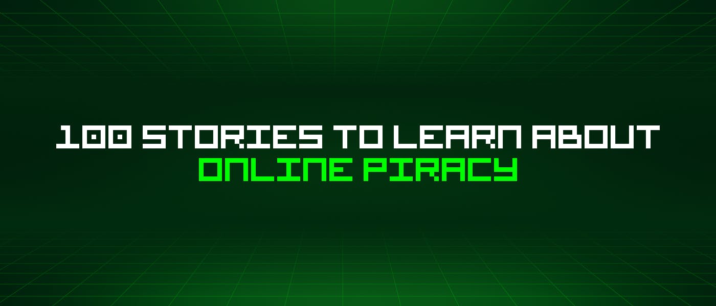 /100-stories-to-learn-about-online-piracy feature image