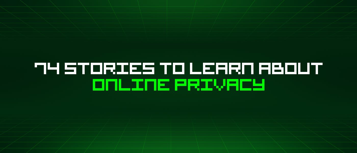/74-stories-to-learn-about-online-privacy feature image
