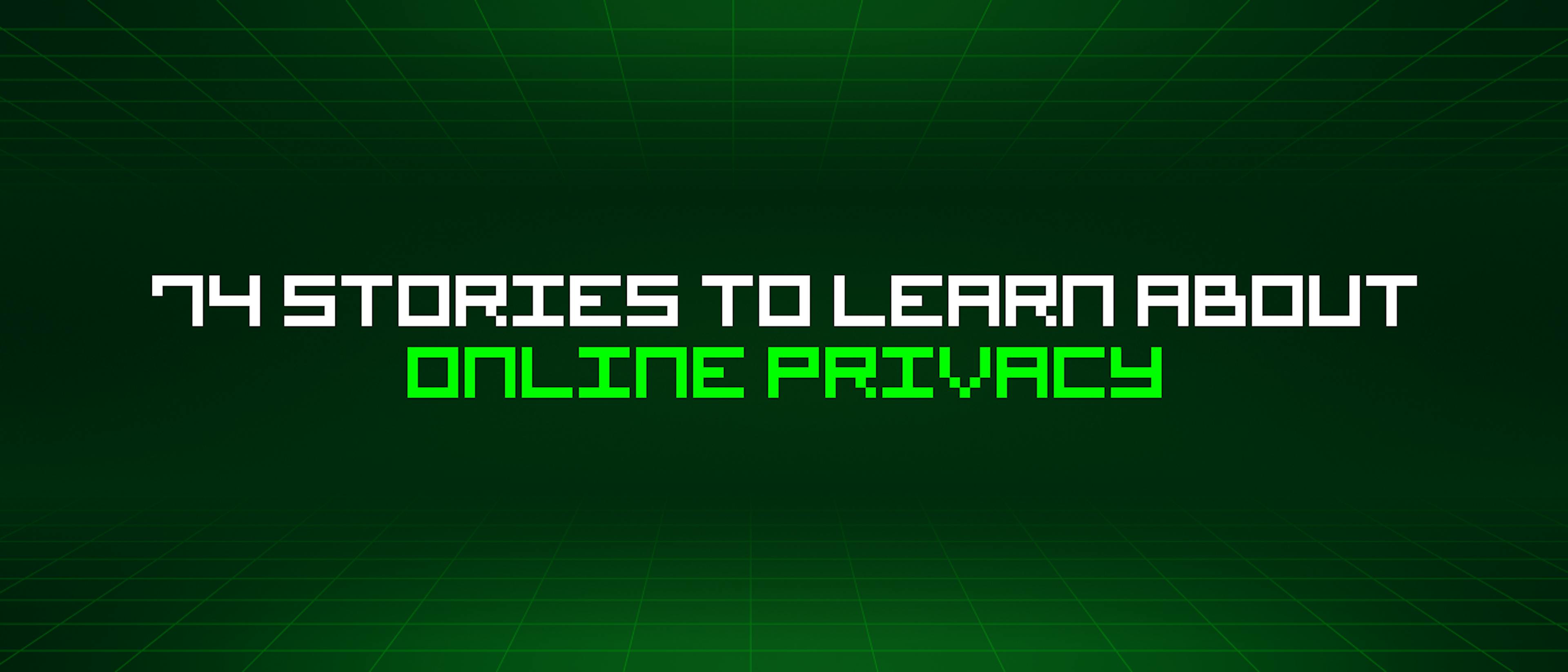 featured image - 74 Stories To Learn About Online Privacy