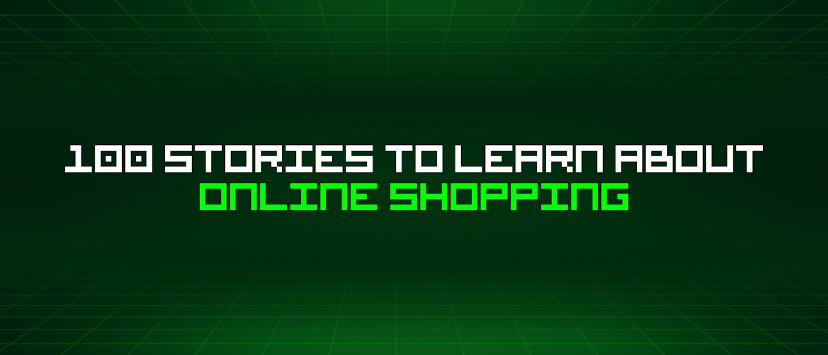 featured image - 100 Stories To Learn About Online Shopping