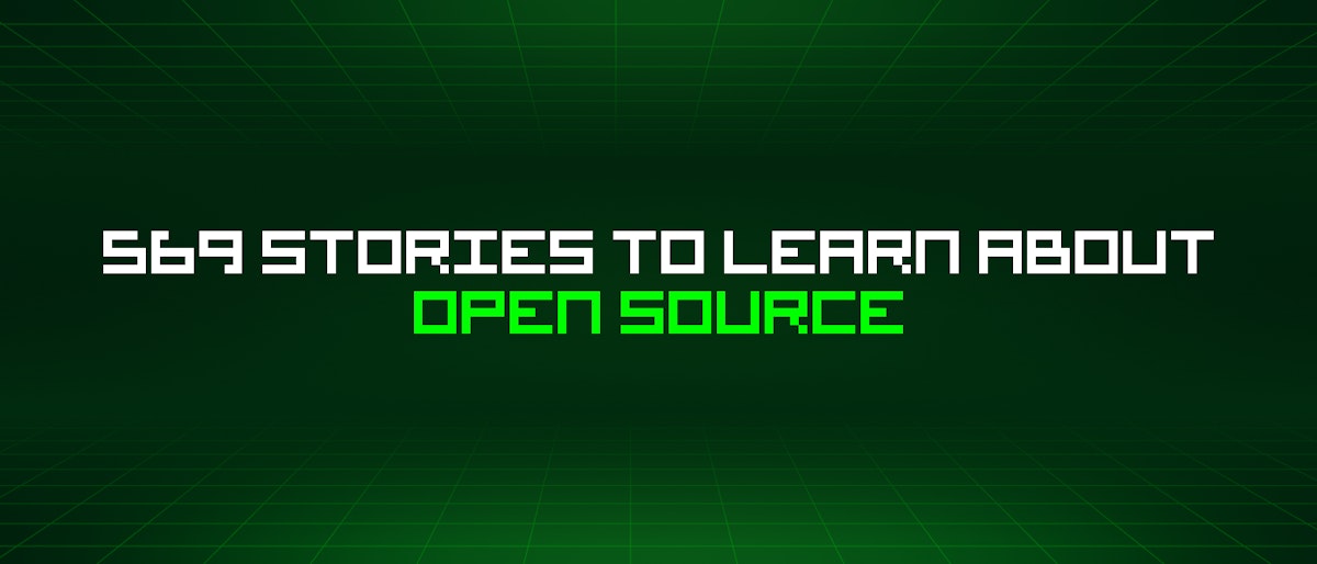featured image - 569 Stories To Learn About Open Source