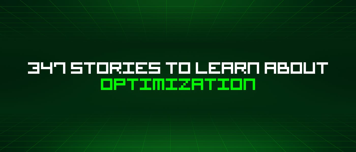 featured image - 347 Stories To Learn About Optimization