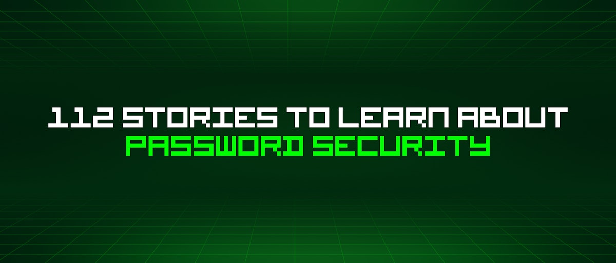 featured image - 112 Stories To Learn About Password Security