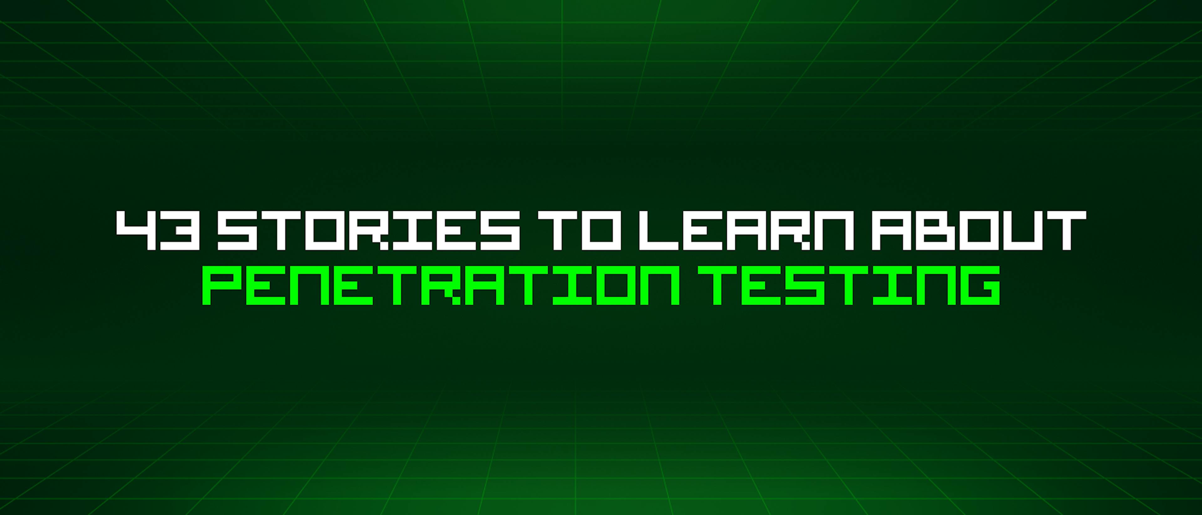 featured image - 43 Stories To Learn About Penetration Testing