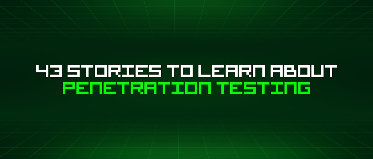 featured image - 43 Stories To Learn About Penetration Testing