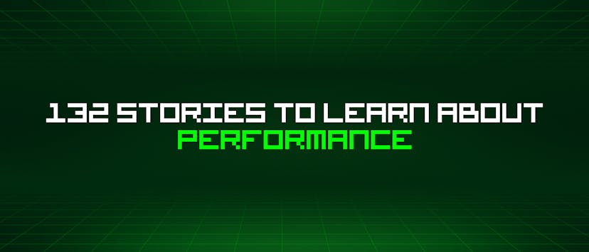 /132-stories-to-learn-about-performance feature image