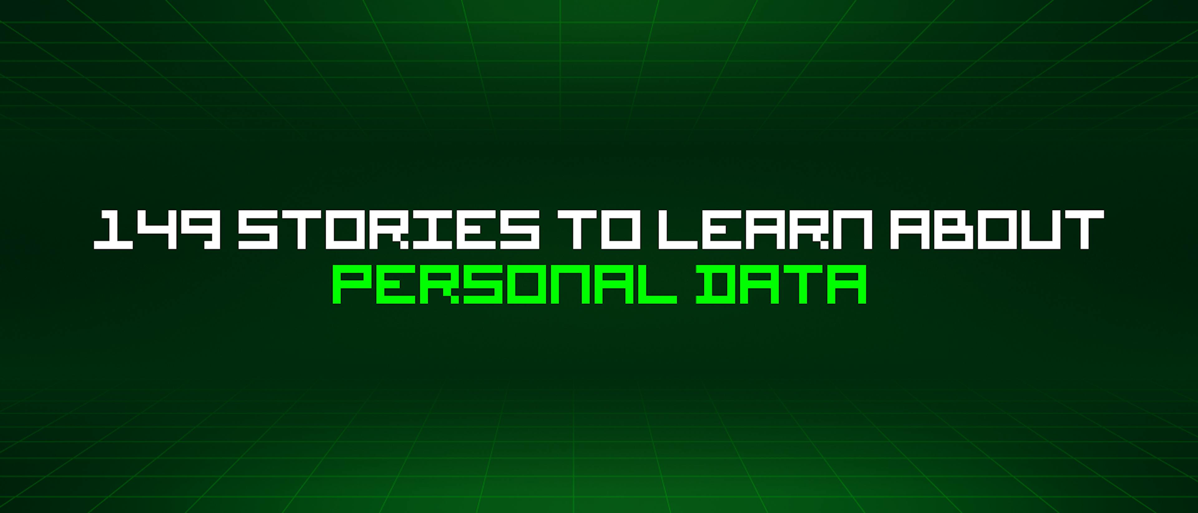 featured image - 149 Stories To Learn About Personal Data