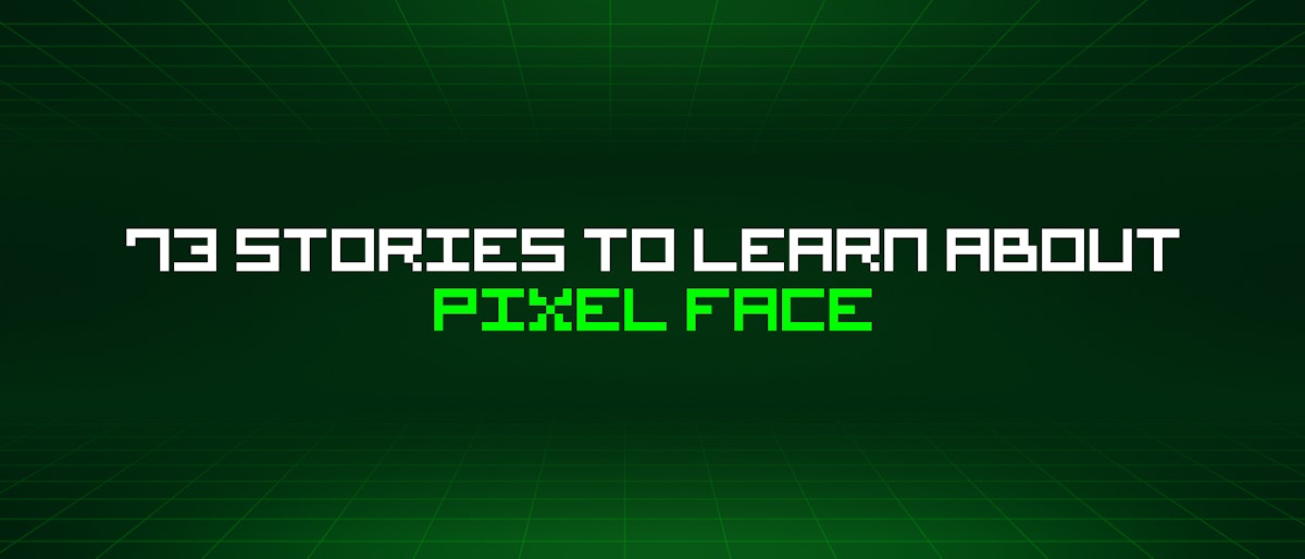 featured image - 73 Stories To Learn About Pixel Face