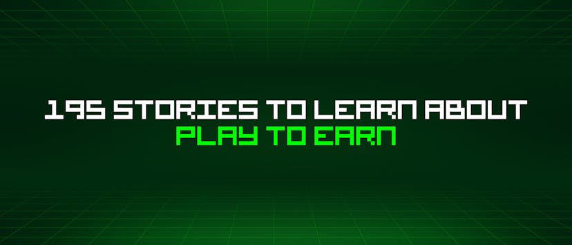 /195-stories-to-learn-about-play-to-earn feature image