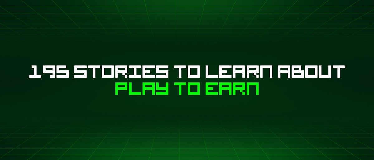 featured image - 195 Stories To Learn About Play To Earn