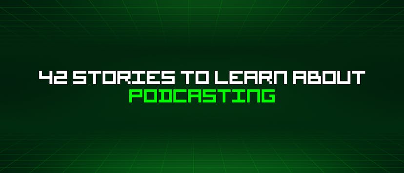 /42-stories-to-learn-about-podcasting feature image