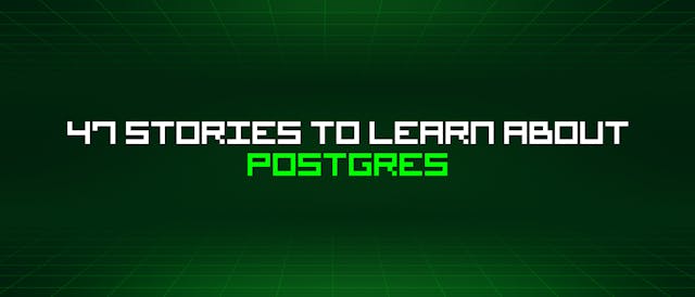 /47-stories-to-learn-about-postgres feature image
