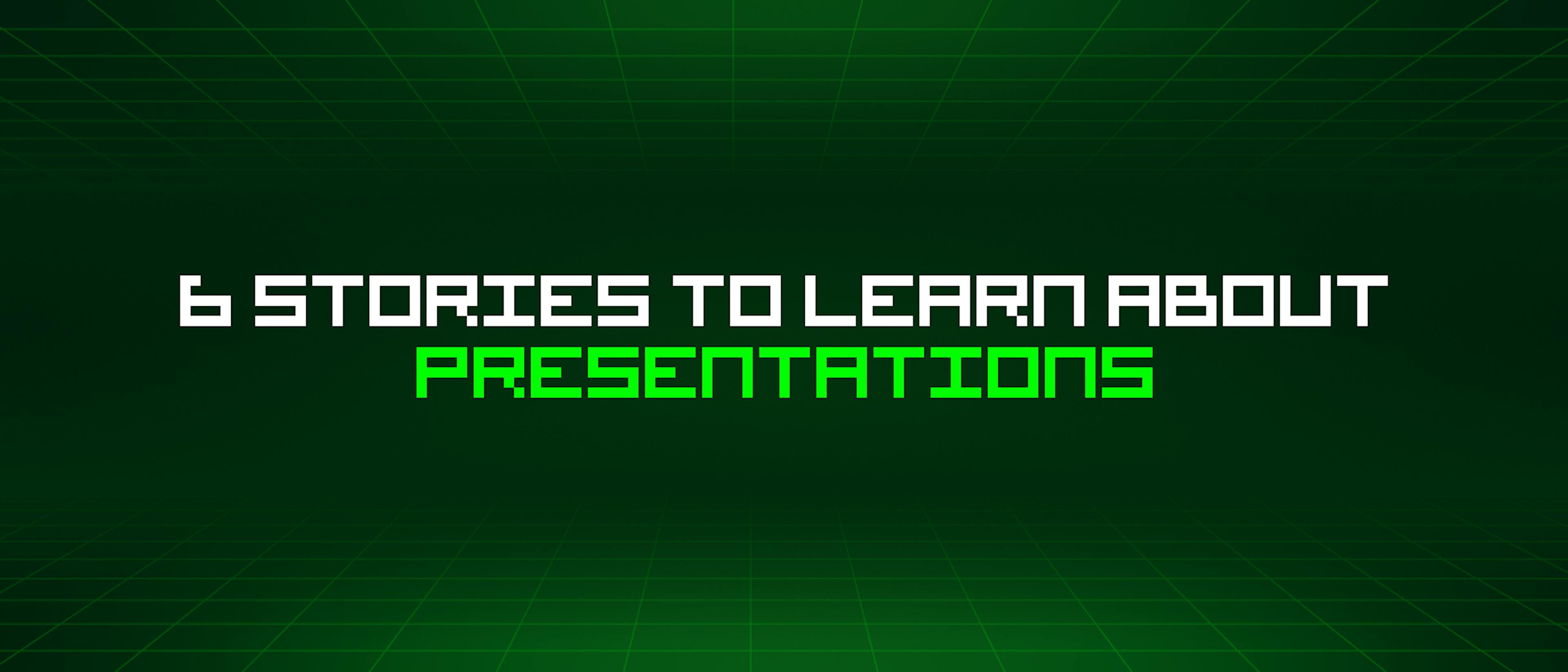 featured image - 6 Stories To Learn About Presentations