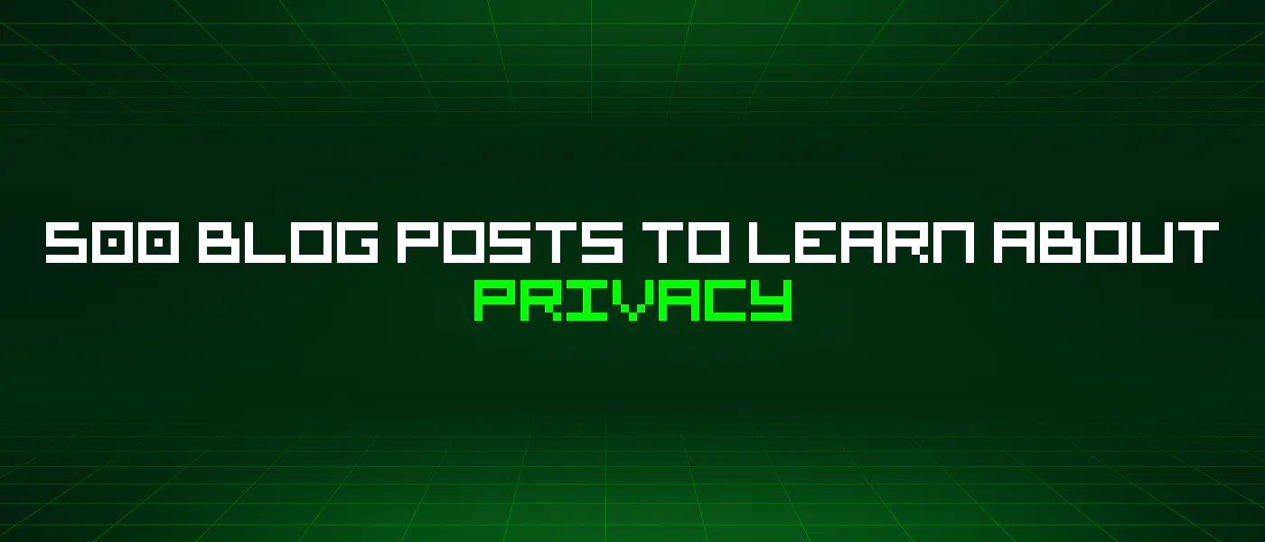 500 Blog Posts To Learn About Privacy | HackerNoon