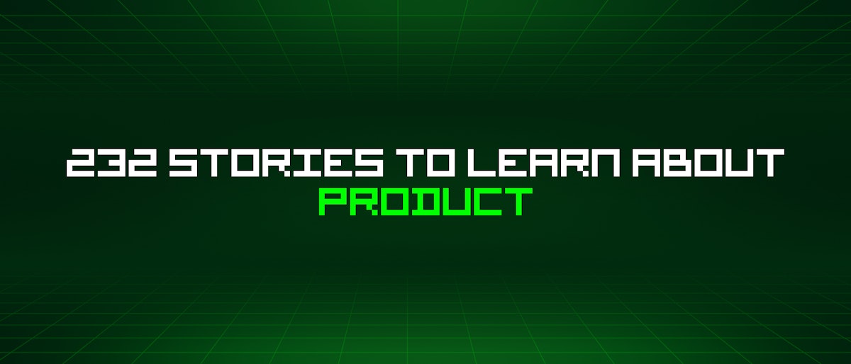 featured image - 232 Stories To Learn About Product