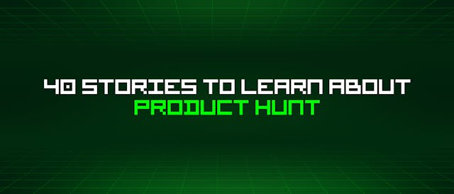 /40-stories-to-learn-about-product-hunt feature image