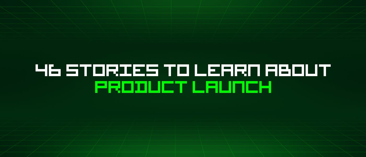 /46-stories-to-learn-about-product-launch feature image