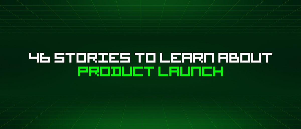 featured image - 46 Stories To Learn About Product Launch